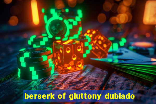 berserk of gluttony dublado